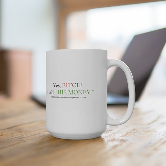 Bitch His Money Ceramic Mug 11oz or 15 oz, White - BL